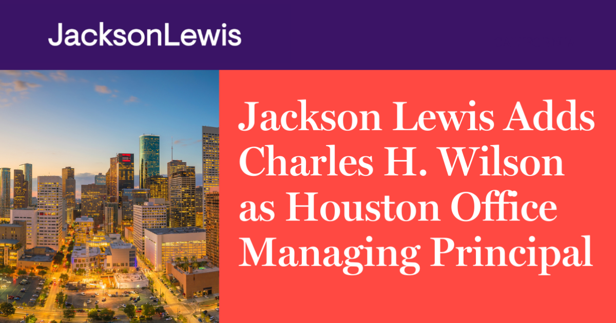 Jackson Lewis Adds Charles H. Wilson as Houston Office Managing